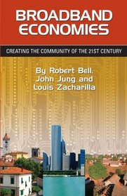 Broadband Economies: Creating the Community of the 21st Century (Volume 1)