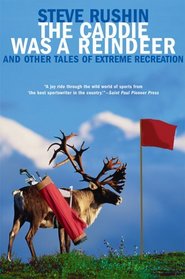 The Caddie Was a Reindeer : And Other Tales of Extreme Recreation