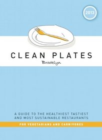 Clean Plates Brooklyn 2013: A Guide to the Healthiest, Tastiest, and Most Sustainable Restaurants for Vegetarians and Carnivores
