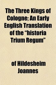 The Three Kings of Cologne; An Early English Translation of the 