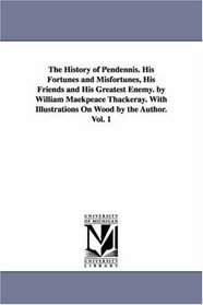 The History of Pendennis: his fortunes and misfortunes, his friends and his greatest enemy. With illustrations on wood by the author, Vol. 1