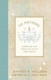 To Mothers: Carrying the Torch of Faith and Family