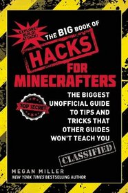 The Big Book of Hacks for Minecrafters: The Biggest Unofficial Guide to Tips and Tricks That Other Guides Won?t Teach You