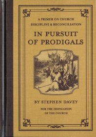 In Pursuit of Prodigals: A Primer on Church Discipline and Reconciliation