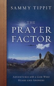 The Prayer Factor: Adventures with God Who Hears and Answers