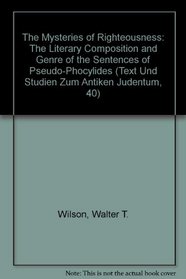 The Mysteries of Righteousness: The Literary Composition and Genre of the Sentences of Pseudo-Phocylides (Text Und Studien Zum Antiken Judentum, 40)