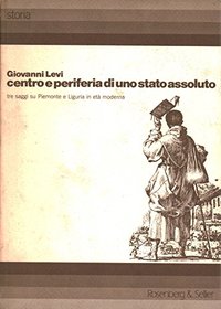 Centro e periferia di uno Stato assoluto: Tre saggi su Piemonte e Liguria in eta moderna (Storia) (Italian Edition)