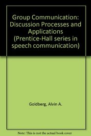 Group Communication: Discussion Processes and Applications (Prentice-Hall series in speech communication)