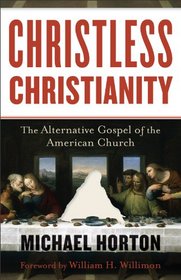 Christless Christianity: The Alternative Gospel of the American Church