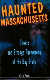 Haunted Massachusetts: Ghosts And Strange Phenomena Of The Bay State