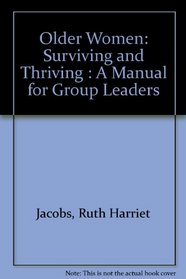 Older Women: Surviving and Thriving : A Manual for Group Leaders