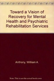 Toward a Vision of Recovery for Mental Health and Rehabilitation Services