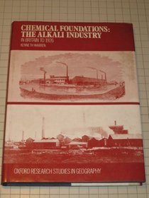 Chemical Foundations: Alkali Industry in Britain to 1926 (Oxford research studies in geography)