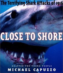 Close to Shore : The Terrifying Shark Attacks of 1916 (Bccb Blue Ribbon Nonfiction Book Award (Awards))