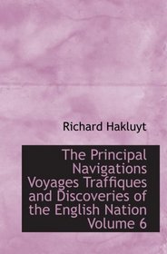 The Principal Navigations  Voyages  Traffiques  and Discoveries of the English Nation  Volume 6: Madiera  The Canaries  Ancient Asia  Africa  etc.