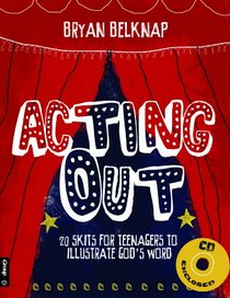 Acting Out: 20 Skits for Teenagers to Illustrate God's Word (Book & CD-ROM)