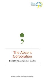 The Absent Corporation: Why big companies don't want to see you (New Weather pamphlets) (Volume 2)