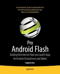 Pro Android Flash: Building Rich Internet Flash and JavaFX Apps for Android Smartphones and Tablets