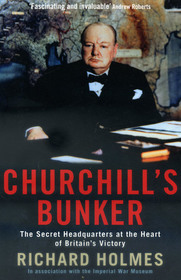 Churchill's Bunker: The Secret Headquarters at the Heart of Britain's Victory