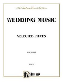 Wedding Music for Organ: Mendelssohn, Wagner, plus other less familiar music (Kalmus Edition)