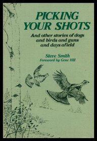 Picking Your Shots: And Other Stories of Dogs and Birds and Guns and Days Afield