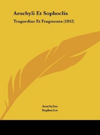Aeschyli Et Sophoclis: Tragoediae Et Fragmenta (1842) (Latin Edition)