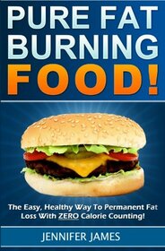 Pure Fat Burning Food: The Easy, Healthy Way To Permanent Fat Loss With ZERO Calorie Counting