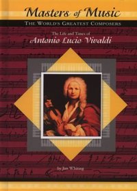 The Life and Times of Antonio Lucio Vivaldi (Masters of Music)