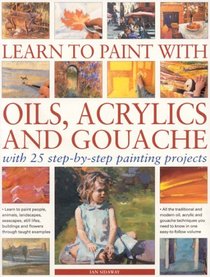 Learn to Paint with Oils, Acrylics & Gouache