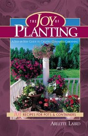 The Joy of Planting - 101 Recipes for Pots & Containers  A Step-by-Step Guide
