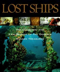 LOST SHIPS : THE DISCOVERY AND EXPLORATION OF THE OCEAN'S SUNKEN TREASURES