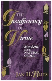 The Insufficiency of Virtue: Macbeth and the Natural Order: Macbeth and the Natural Order