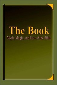 The Book-Myth, Magic, and Fact of the Bible