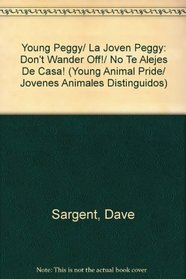 Young Peggy/ La Joven Peggy: Don't Wander Off!/ No Te Alejes De Casa! (Young Animal Pride/ Jovenes Animales Distinguidos) (Spanish Edition)
