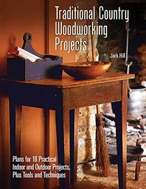 Traditional Country Woodworking Projects: Plans for 18 Practical Indoor and Outdoor Projects