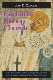 Eucharist, Bishop, Church: The Unity of the Church in the Divine Eucharist and the Bishop During the First Three Centuries
