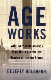 Age Works : What Corporate America Must Do to Survive the Graying of the Workforce