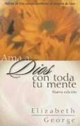 Ama a Dios con toda tu mente, nueva edicion: Loving God with All Your Heart (Spanish Edition)