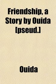 Friendship, a Story by Ouida [pseud.]