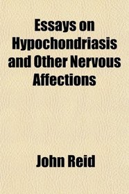 Essays on Hypochondriasis and Other Nervous Affections