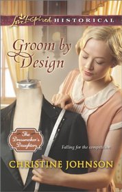 Groom by Design (Dressmaker's Daughters, Bk 1) (Love Inspired Historical, No 240)