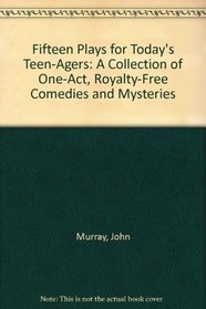 Fifteen Plays for Today's Teen-Agers: A Collection of One-Act, Royalty-Free Comedies and Mysteries