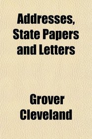 Addresses, State Papers and Letters