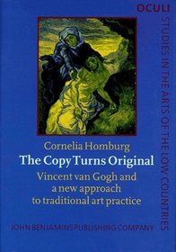 The Copy Turns Original: Vincent Van Gogh and a New Approach to Traditional Art Practice (Oculi. Studies in the Arts of the Low Countries, Vol 6)