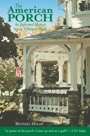 The American Porch : An Informal History of an Informal Place