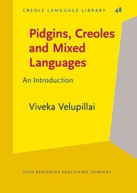 Pidgins, Creoles and Mixed Languages: An Introduction (Creole Language Library)
