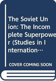 The Soviet Union: The Incomplete Superpower (Studies in International Security)
