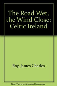 The Road Wet, the Wind Close: Celtic Ireland