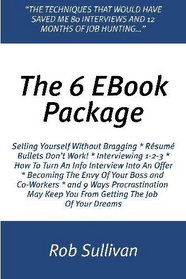 The 6 EBook Package: All You Need To Know About Resumes, Interviews, Headhunters, And Getting The Job Of Your Dreams