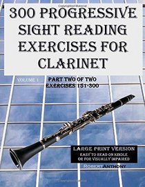 300 Progressive Sight Reading Exercises for Clarinet Large Print Version: Part Two of Two, Exercises 151-300 (Volume 1)